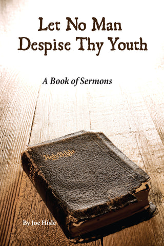 Let No Man Despise Thy Youth (Sermons by Joe Hisle)
